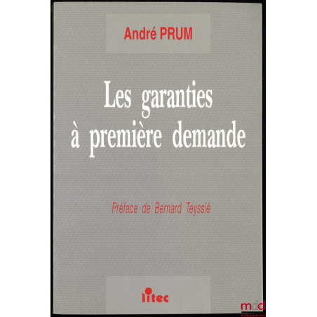 LES GARANTIES À PREMIÈRE DEMANDE, Essai sur l'autonomie, Préface de Bernard Teyssié