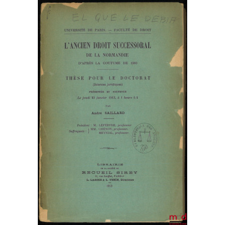 L?ANCIEN DROIT SUCCESSORAL DE LA NORMANDIE D?APRÈS LA COUTUME DE 1583, Thèse pour le Doctorat, présentée et soutenue le 23 ja...