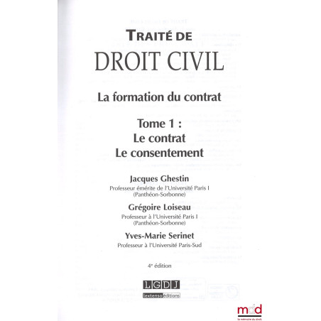 TRAITÉ DE DROIT CIVIL, sous la direction de Jacques Ghestin :? LA FORMATION DU CONTRAT, t. I : Le contrat - le consentement,...