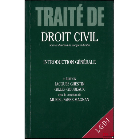 INTRODUCTION GÉNÉRALE, TRAITÉ DE DROIT CIVIL, sous la direction de Jacques Ghestin