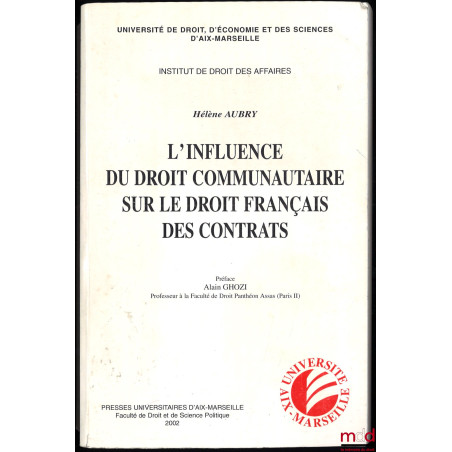 L’INFLUENCE DU DROIT COMMUNAUTAIRE SUR LE DROIT FRANÇAIS DES CONTRATS, Préface d’Alain Ghozi