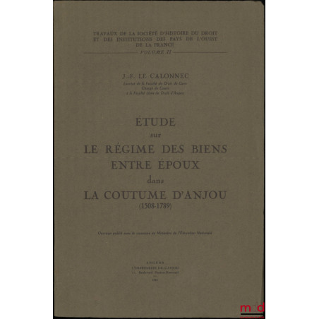 ÉTUDE SUR LE RÉGIME DES BIENS ENTRE ÉPOUX DANS LA COUTUME D?ANJOU (1508-1789), Travaux de la société d?Histoire du droit et d...