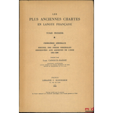 LES PLUS ANCIENNES CHARTES EN LANGUE FRANÇAISE, t. I : Problèmes généraux et recueil des pièces originales conservées aux arc...