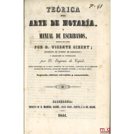 Teórica del arte de notaría, ó Manual de escribanos, Escrito en latin por D. Vicente Gibert ; Escribano de número de Barcelon...