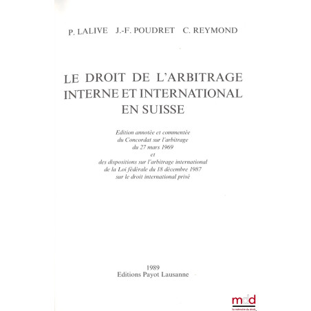LE DROIT DE L?ARBITRAGE INTERNE ET INTERNATIONAL EN SUISSE, Éd. annotée et commentée du Concordat sur l?arbitrage du 27 mars ...