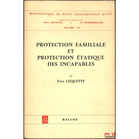 PROTECTION FAMILIALE ET PROTECTION ÉTATIQUE DES INCAPABLES, Préface de Henri Batiffol, Bibl. de droit intern. privé, vol. XX