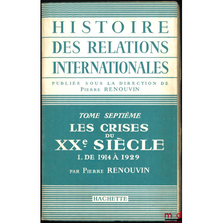 LES CRISES DU XXe SIÈCLE, I. : de 1914 à 1929, coll. Histoire des Relations Internationales, t. VII, [première partie uniquem...
