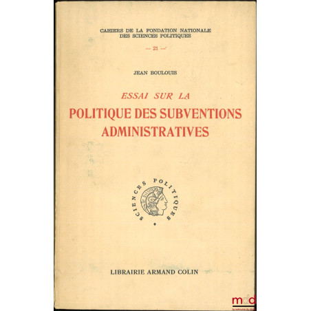 ESSAI SUR LA POLITIQUE DES SUBVENTIONS ADMINISTRATIVES, Préface de Louis Roland, Cahiers de la fondation nationale des scienc...