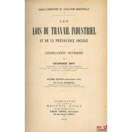 LES LOIS DU TRAVAIL INDUSTRIEL ET DE LA PRÉVOYANCE SOCIALE, Législation ouvrière, 6e éd. entièrement revue par E.-H. Perreau,...