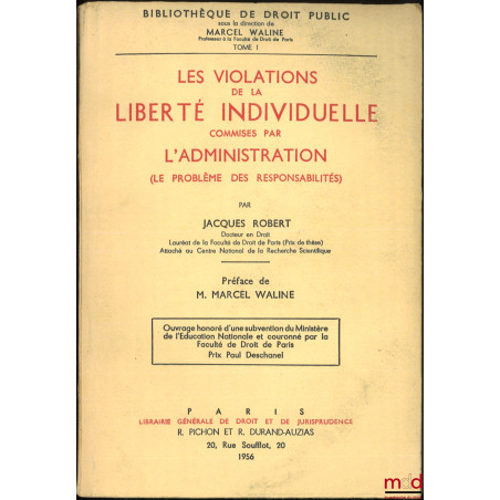 LES VIOLATIONS DE LA LIBERTÉ INDIVIDUELLE COMMISES PAR L?ADMINISTRATION (Le problème des responsabilités), Préface de Marcel ...