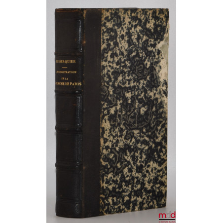 ADMINISTRATION DE LA COMMUNE DE PARIS ET DU DÉPARTEMENT DE LA SEINE ou Traité pratique des lois et règlements qui régissent à...