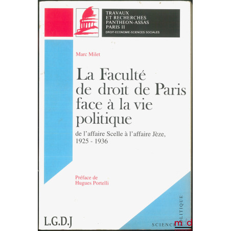 LA FACULTÉ DE DROIT DE PARIS FACE À LA VIE POLITIQUE, De l?affaire Scelle à l?affaire Jèze, 1925-1936, Préface de Hugues Port...