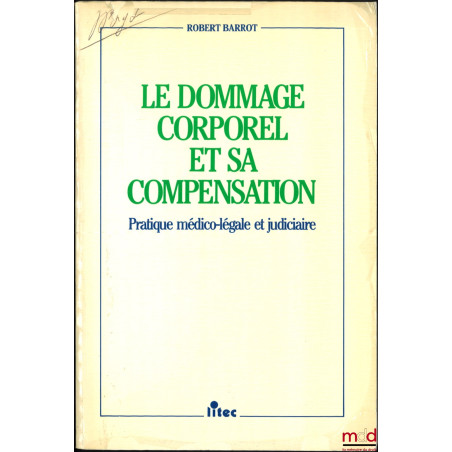LE DOMMAGE CORPOREL ET SA COMPENSATION, PRATIQUE MÉDICO-LÉGALE ET JUDICIAIRE