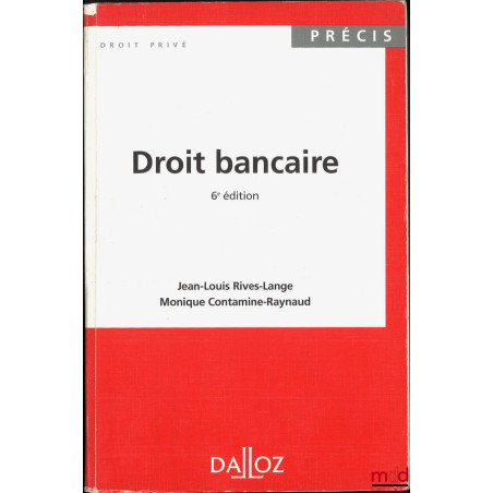 DROIT BANCAIRE, 6e éd., coll. Précis Dalloz, Droit privé