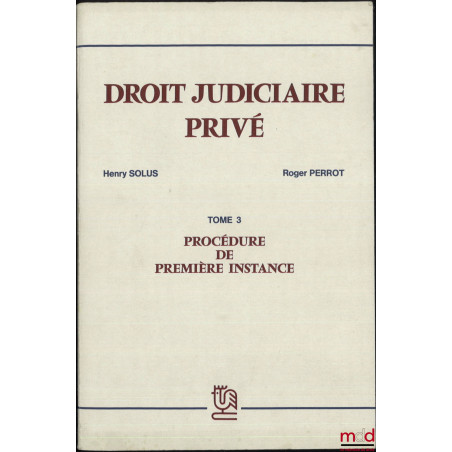 DROIT JUDICIAIRE PRIVÉ, t. III [seul] : PROCÉDURE DE PREMIÈRE INSTANCE