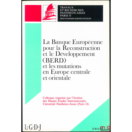 LA BANQUE EUROPÉENNE POUR LA RECONSTRUCTION ET LE DÉVELOPPEMENT (BERD) ET LES MUTATIONS EN EUROPE CENTRALE ET ORIENTALE, coll...