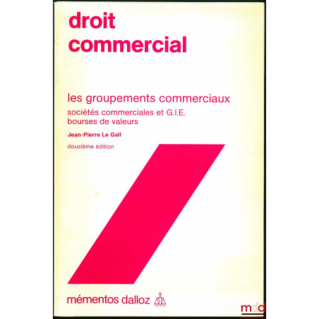 DROIT COMMERCIAL : LES GROUPEMENTS COMMERCIAUX, Sociétés commerciales et G.I.E. – Bourses de valeurs, 12e éd., coll. Mémentos...