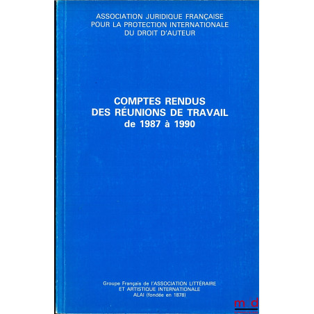 COMPTES RENDUS DES RÉUNIONS DE TRAVAIL DE 1987 À 1990 de l?Association juridique française pour la protection internationale ...