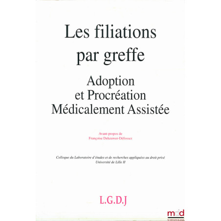 LES FILIATIONS PAR GREFFE - ADOPTION ET PROCRÉATION MÉDICALEMENT ASSISTÉE, Colloque du Laboratoire d?études et de recherches ...