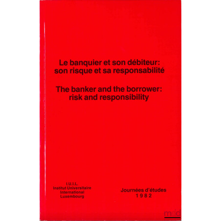 LE BANQUIER ET SON DÉBITEUR : SON RISQUE ET SA RESPONSABILITÉ, Journées d’études 1982 de l’Institut International Luxembourg