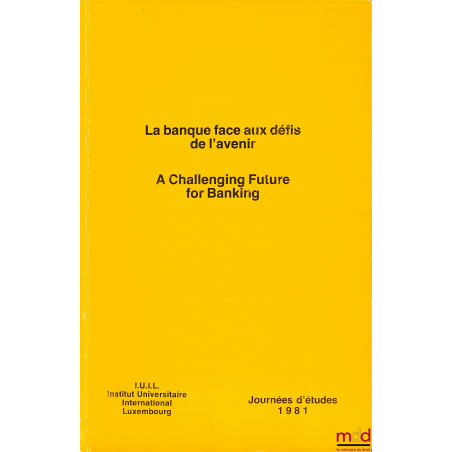 LA BANQUE FACE AUX DÉFIS DE L’AVENIR, Journées d’études 1981 de l’Institut International Luxembourg