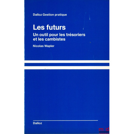 LES FUTURS. Un outil pour les trésoriers et les cambistes, coll. Dalloz Gestion pratique