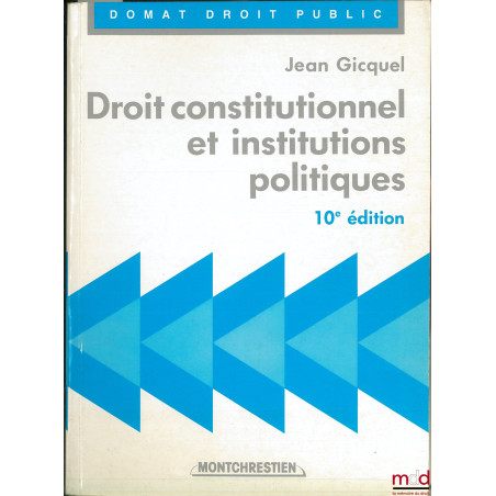 DROIT CONSTITUTIONNEL ET INSTITUTIONS POLITIQUES, 10e éd., coll. Domat Droit public