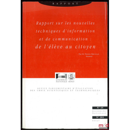 RAPPORT SUR LES NOUVELLES TECHNIQUES D?INFORMATION ET DE COMMUNICATION : DE L?ÉLÈVE AU CITOYEN, coll. Les rapports de l?Assem...