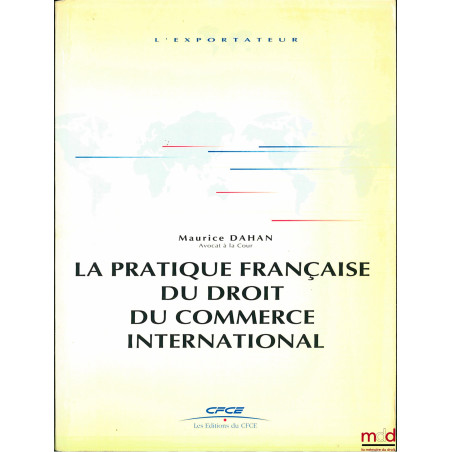 LA PRATIQUE FRANÇAISE DU DROIT DU COMMERCE INTERNATIONAL, t. 1 : LES ÉCHANGES INTERNATIONAUX