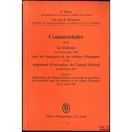 COMMENTAIRE DE LA LOI FÉDÉRALE DU 8 NOVEMBRE 1934 SUR LES BANQUE ET LES CAISSES D’ÉPARGNE ET DU RÈGLEMENT D’EXÉCUTION DU CONS...