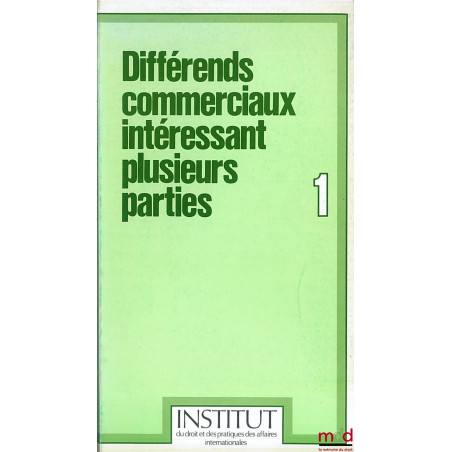DIFFÉRENDS COMMERCIAUX INTÉRESSANT PLUSIEURS PARTIES, coll. Inst. du droit et de pratiques des affaires internationale n° 1