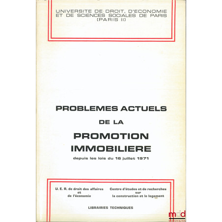 PROBLÈMES ACTUELS DE LA PROMOTION IMMOBILIÈRE DEPUIS LES LOIS DU 16 JUILLET 1971, Université de droit, d?éco. et de sc. soc. ...