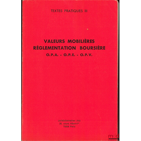 TEXTES PRATIQUE III : VALEURS MOBILIÈRES. RÉGLEMENTATION BOURSIÈRE - O.P.A - O.P.E. - O.P.V.
