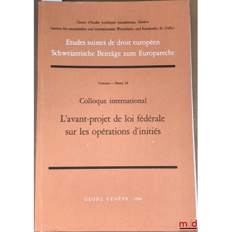 Colloque international : L?AVANT-PROJET DE LOI FÉDÉRALE SUR LES OPÉRATIONS D?INITIÉS, coll. Études suisses de droit européen,...