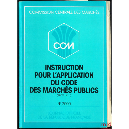 INSTRUCTION POUR L’APPLICATION DU CODE DES MARCHÉS PUBLICS (Livres I et II ) n° 2000, Commission centrale des marchés