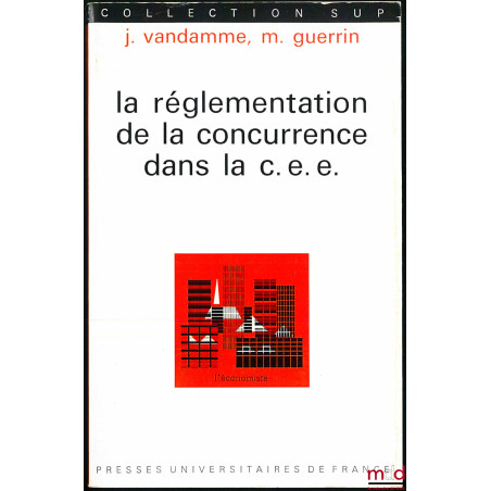 LA RÉGLEMENTATION DE LA CONCURRENCE DANS LA C.E.E., coll. L’économiste
