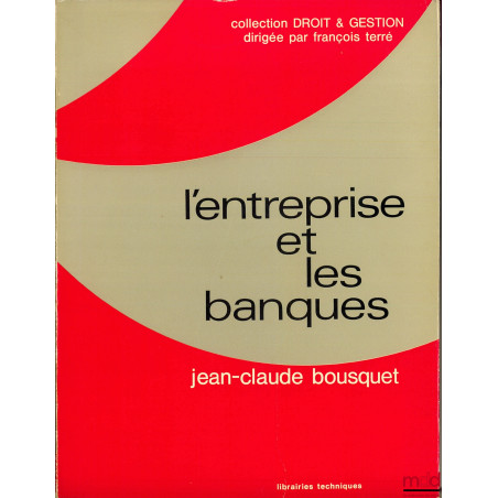 L’ENTREPRISE ET LES BANQUES, coll. Droit & gestion dirigée par F. Terré