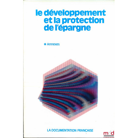 LE DÉVELOPPEMENT ET LA PROTECTION DE L’ÉPARGNE, t. I : Annexes
