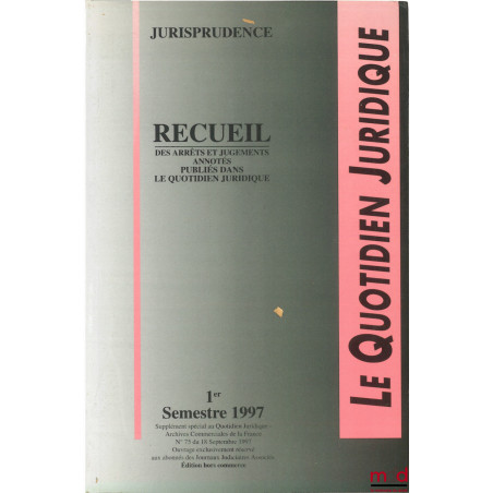 LE QUOTIDIEN JURIDIQUE, JURISPRUDENCE, Recueil des arrêts et jugements annotés publiés dans le Quotidien juridique, 1er semes...