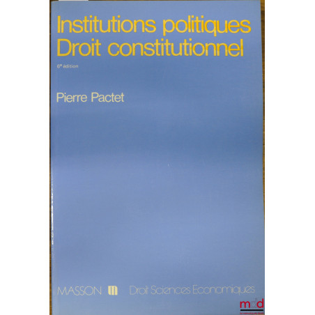 INSTITUTIONS POLITIQUES - DROIT CONSTITUTIONNEL, 6ème éd., coll. Droit - sc. éco.