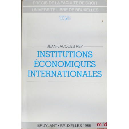 INSTITUTIONS ÉCONOMIQUES INTERNATIONALES, Précis de la Faculté de droit, Université libre de Bruxelles
