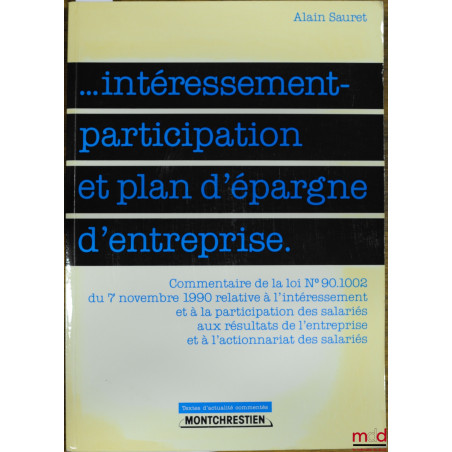 ?INTÉRESSEMENT - PARTICIPATION ET PLAN D?ÉPARGNE D?ENTREPRISE, Commentaire de la loi n° 90.1002 du 7 novembre 1990 relative à...