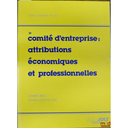 LE COMITÉ D’ENTREPRISE : ATTRIBUTIONS ÉCONOMIQUES ET PROFESSIONNELLES, coll. Gide Loyrette Nouel