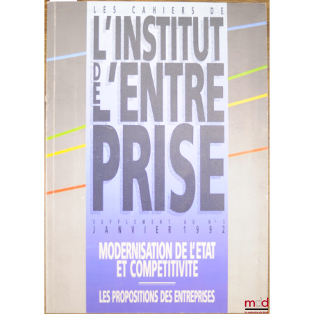MODERNISATION DE L’ÉTAT ET COMPÉTITIVITÉ - PROPOSITIONS DES ENTREPRISES, Les cahiers de l’Institut de l’entreprise, supplémen...