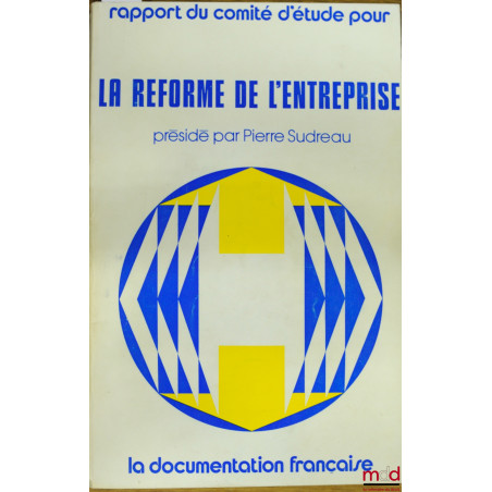 RAPPORT DU COMITÉ D’ÉTUDE POUR LA RÉFORME DE L’ENTREPRISE présidé par Pierre Sudreau