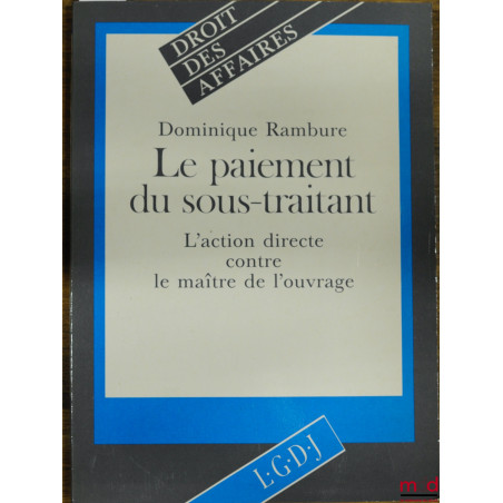 LE PAIEMENT DU SOUS-TRAITANT - L’ACTION DIRECTE CONTRE LE MAÎTRE DE L’OUVRAGE, coll. Droit des affaires
