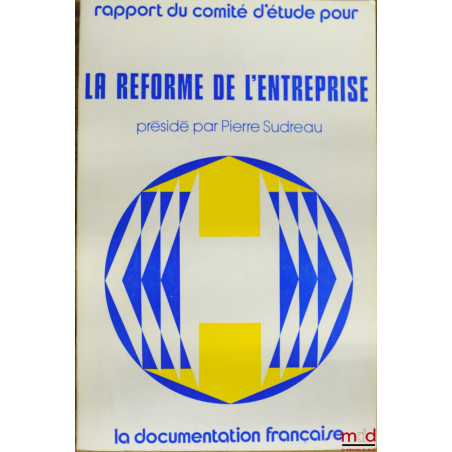 RAPPORT DU COMITÉ D’ÉTUDE POUR LA RÉFORME DE L’ENTREPRISE présidé par Pierre Sudreau