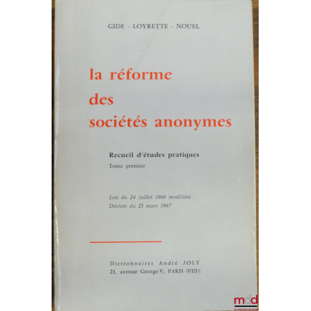 LA RÉFORME DES SOCIÉTÉS ANONYMES, Recueil d?études pratiques, tome premier, Lois du 24 juillet 1966 modifiées, décrets du 23 ...