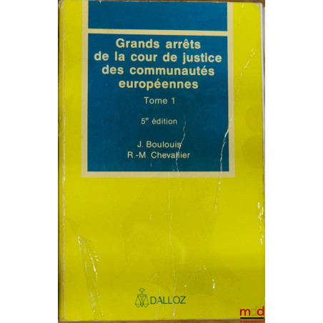 GRANDS ARRÊTS DE LA COUR DE JUSTICE DES COMMUNAUTÉS EUROPÉENNES, t. 1 : Caractères généraux du droit communautaire, droit ins...