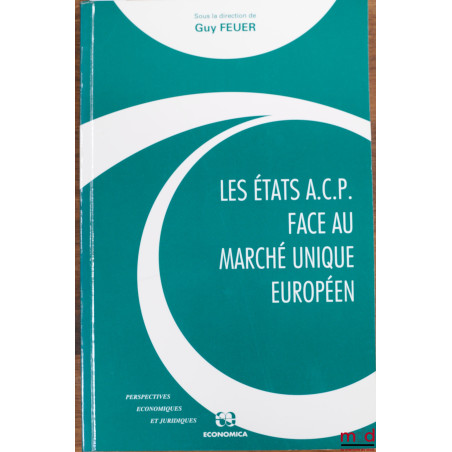 LES ÉTATS A.C.P. FACE AU MARCHÉ UNIQUE EUROPÉEN, colloque organisé par l’Institut du droit de l’économie internationale et du...